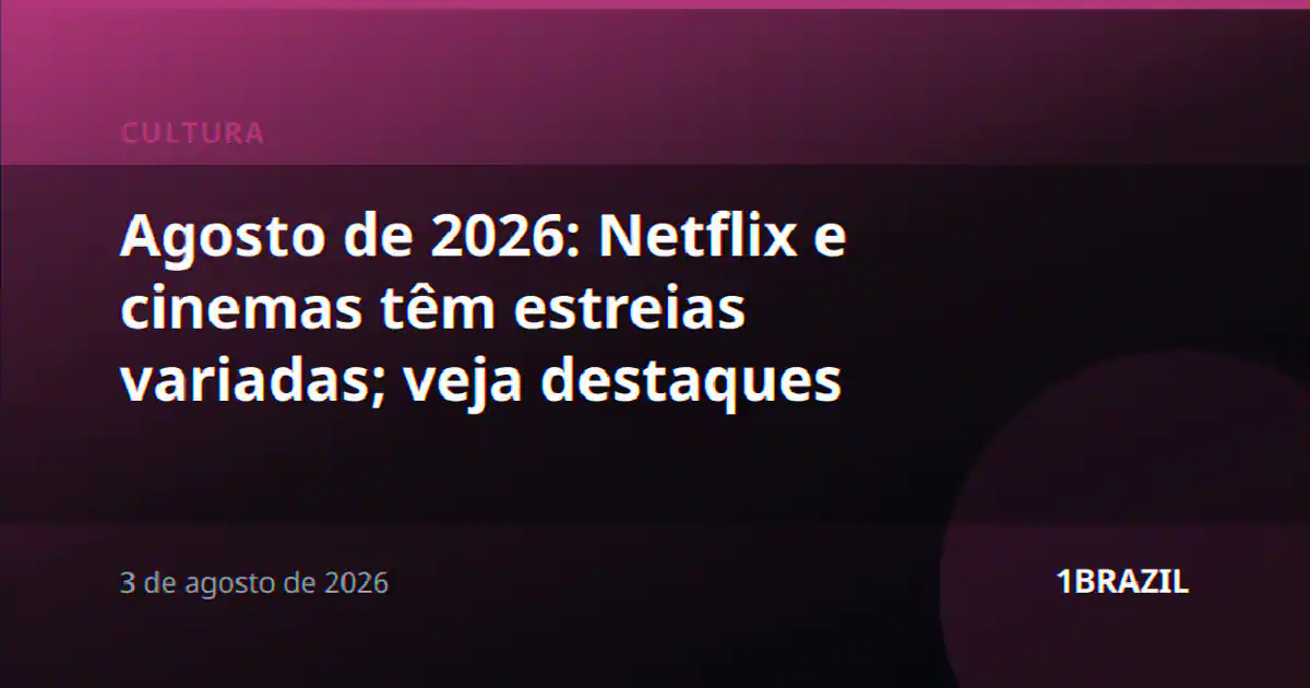 Agosto de 2026: Netflix e cinemas têm estreias variadas; veja destaques