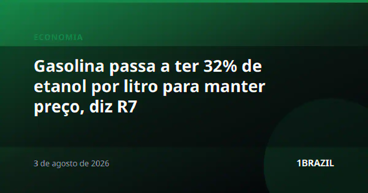 Gasolina passa a ter 32% de etanol por litro para manter preço, diz R7
