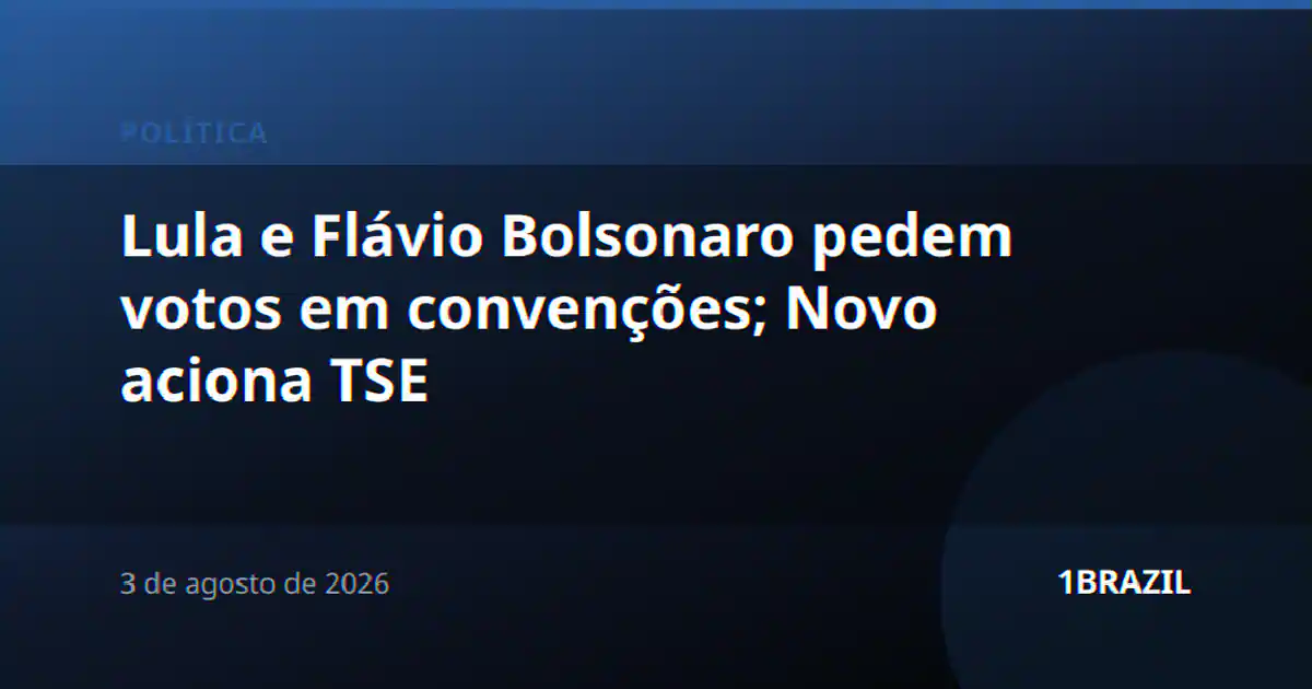 Lula e Flávio Bolsonaro pedem votos em convenções; Novo aciona TSE