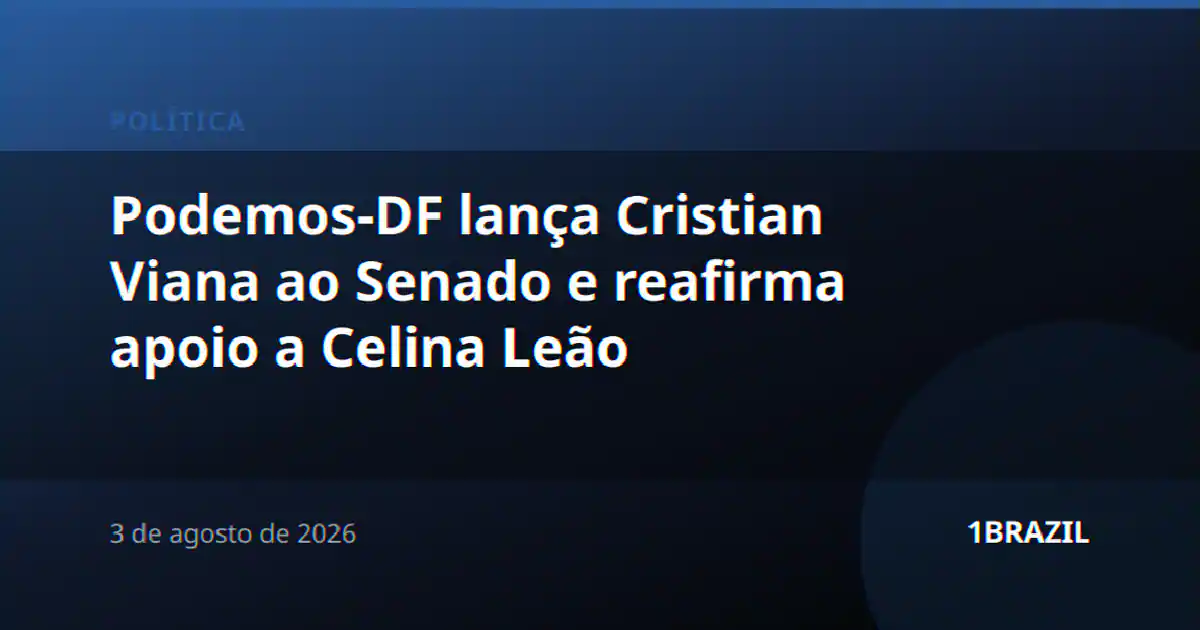 Podemos-DF lança Cristian Viana ao Senado e reafirma apoio a Celina Leão