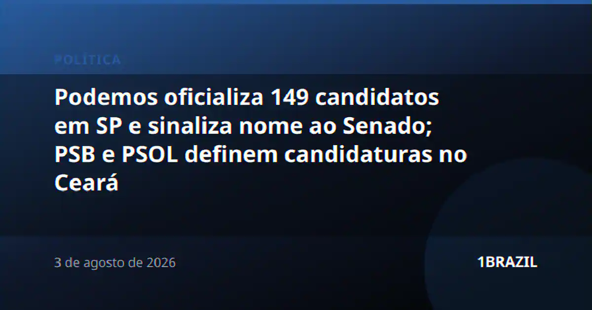 Podemos oficializa 149 candidatos em SP e sinaliza nome ao Senado; PSB e PSOL definem candidaturas no Ceará