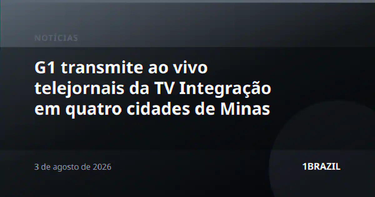 G1 transmite ao vivo telejornais da TV Integração em quatro cidades de Minas